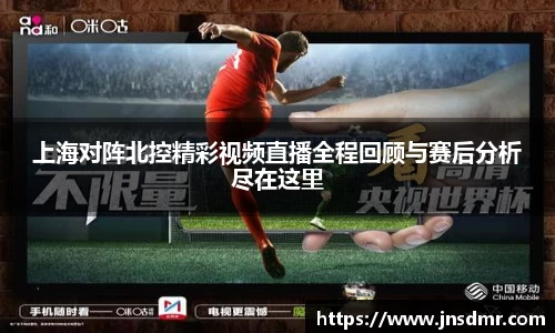 上海对阵北控精彩视频直播全程回顾与赛后分析尽在这里